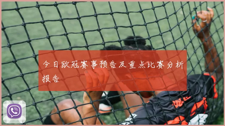 今日欧冠赛事预告及重点比赛分析报告