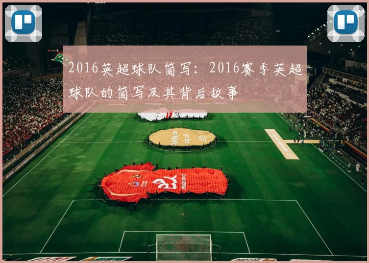 2016英超球队简写:2016赛季英超球队的简写及其背后故事