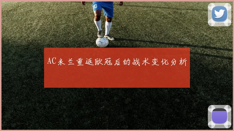 AC米兰重返欧冠后的战术变化分析