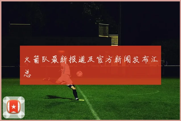 火箭队最新报道及官方新闻发布汇总