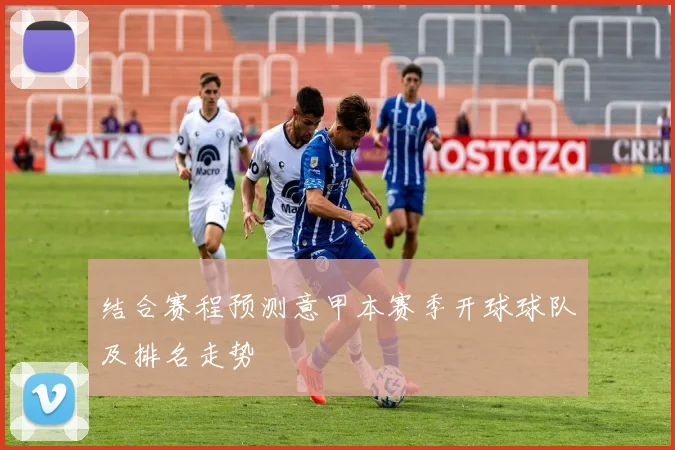 结合赛程预测意甲本赛季开球球队及排名走势