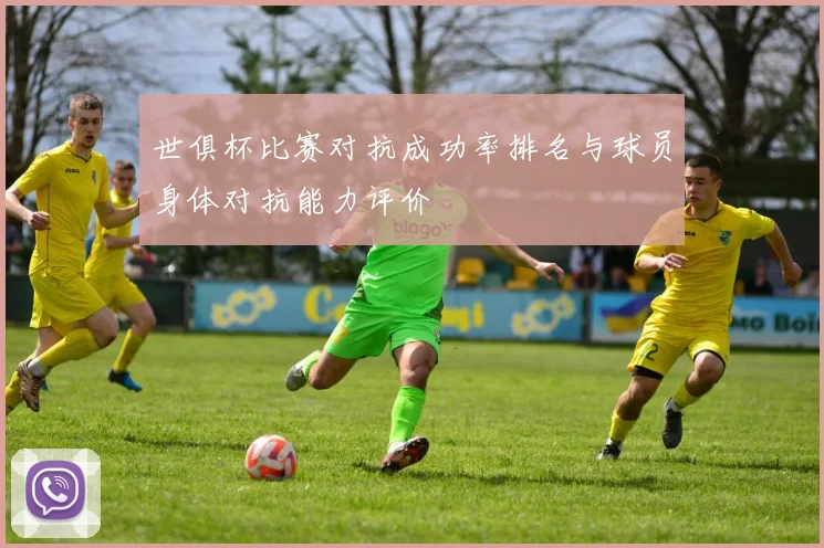世俱杯比赛对抗成功率排名与球员身体对抗能力评价